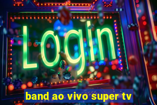 band ao vivo super tv